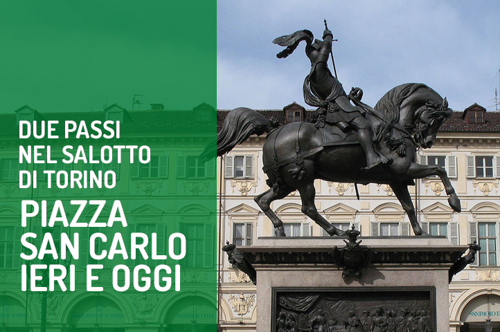 Piazza San Carlo Torino ieri e oggi: due passi nel salotto della città